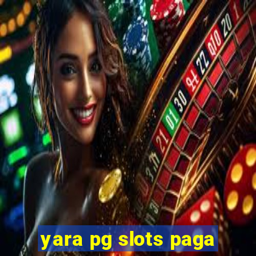 yara pg slots paga